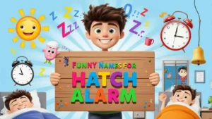 funny names for hatch alarm